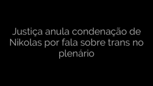 ​Justiça anula condenação de Nikolas por fala sobre trans no plenário 